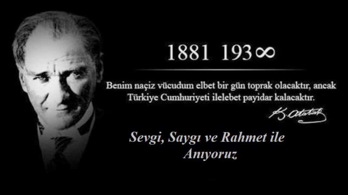 Cumhuriyetimizin Kurucusu Gazi Mustafa Kemal Atatürk'ü Sevgi,Saygı ve Rahmetle Anıyoruz